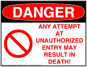 DANGER! ANY ATTEMPT AT UNAUTHORIZED ENTRY MAY RESULT IN DEATH!
